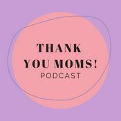 Podcast Thank You Moms!