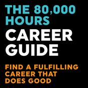 Podcast [NEW EDITION AVAILABLE ON AUDIBLE] The 80,000 Hours Career Guide