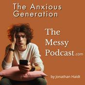 Podcast The Anxious Generation by Jonathan Haidt | The Messy Podcast