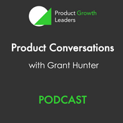 Podcast Product Growth Leaders | Product Conversations with Grant Hunter