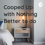 Podcast Cooped Up with Nothing Better to do