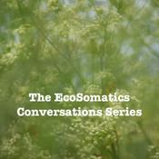 Podcast The EcoSomatics Conversations Series:
environmental awareness through embodiment