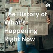 Podcast The History of What's Happening Right Now