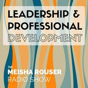 Podcast The Meisha Rouser Show : Leadership and Professional Development, with Organizational Psychologist and Master Certified Coach