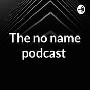 Podcast The no name podcast