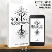 Podcast The Roots of Reconstruction - R.J. Rushdoony, Chalcedon Foundation Free Audiobook (Audiobook)