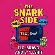 Podcast The Snark Side: The Chaotic World of TLC, Bravo, and Reality TV