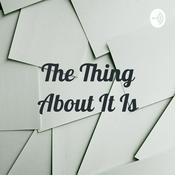 Podcast The Thing About It Is