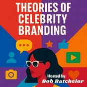 Podcast Theories of Celebrity Branding, Hosted by Bob Batchelor
