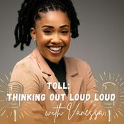 Podcast TOLL: Thinking Out LOUD LOUD with Vanessa