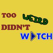 Podcast Too Weird Didn't Watch