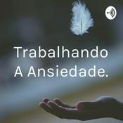 Podcast Trabalhando A Ansiedade.