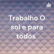 Podcast Trabalho O sol e para todos