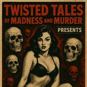 Podcast Twisted Tales of Madness and Murder Presents: