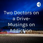 Podcast Two Doctors on a Drive- Musings on Addiction