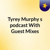 Podcast Tyrey Murphy's podcast With Guest Mixes