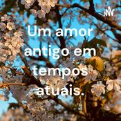 Podcast Um amor antigo em tempos atuais.