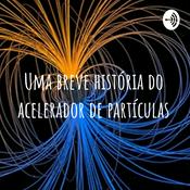 Podcast Uma breve história do acelerador de partículas