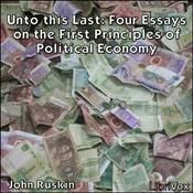 Podcast Unto this Last: Four Essays on the First Principles of Political Economy by John Ruskin (1819 - 1900)