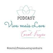 Podcast Viva Mais Leve- Por Carol Frazão