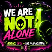 Podcast We Are NOT Alone | Aliens, UFOs + More!
