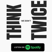 Podcast We Dont Think Twice