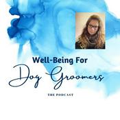 Podcast Well-Being For Dog Groomers, The Podcast