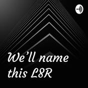 Podcast We'll name this L8R
