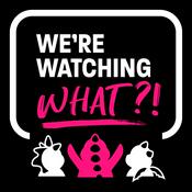 Podcast We're Watching What?!
