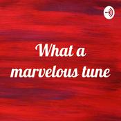 Podcast What a marvelous tune