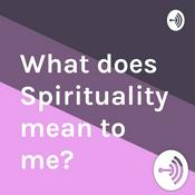 Podcast What does Spirituality mean to me?