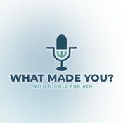 Podcast What Made You? with Nicole and Ben