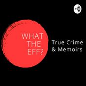 Podcast What the Eff? True Crime & Memoirs