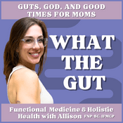 Podcast What the Gut: Functional Medicine & Holistic Health with Allison