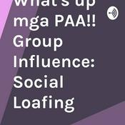 Podcast What's up mga PAA!! Group Influence: Social Loafing