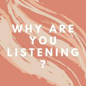 Podcast Why Are You Listening?