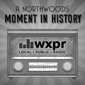 Podcast WXPR A Northwoods Moment In History