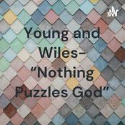 Podcast Young and Wiles- “Nothing Puzzles God”