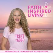 Podcast Faith-Inspired Living | Trust God’s Timing | Renew Your Mind | Walk by Faith | Waiting Seasons for Believers | Christian Women