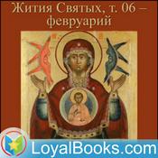 Podcast Жития Святых, т. 06 – февруарий (Zhitiia Sviatykh, v. 04 – Fevruarii) by Dimitriĭ, Saint Metropolitan of Rostov