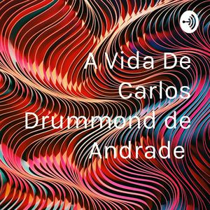 A Vida De Carlos Drummond de Andrade