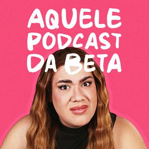 Aquele Podcast da Beta