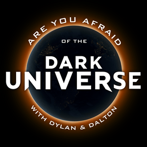 Are You Afraid of the Dark Universe? with Dylan & Dalton