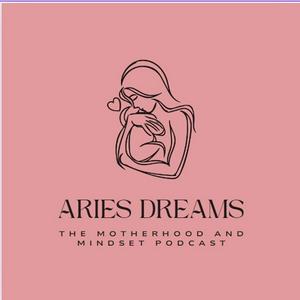 Aries Dreams Motherhood and Mindset Podcast