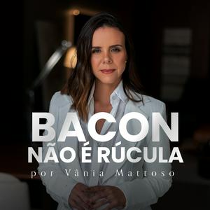 Ouça Bacon não é rúcula! na aplicação