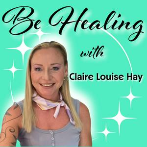 Be Healing with Claire Louise Hay