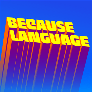 Ouça Because Language - a podcast about linguistics, the science of language. na aplicação