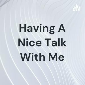 Having A Nice Talk With Me