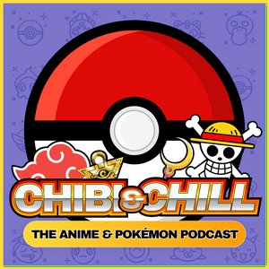 Chibi & Chill: The Anime & Pokémon Podcast
