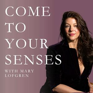 Come To Your Senses with Mary Lofgren